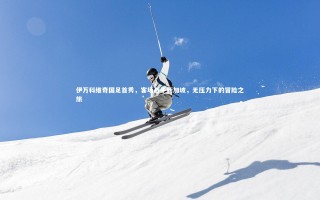 开云体育-伊万科维奇国足首秀，客场战平新加坡，无压力下的冒险之旅