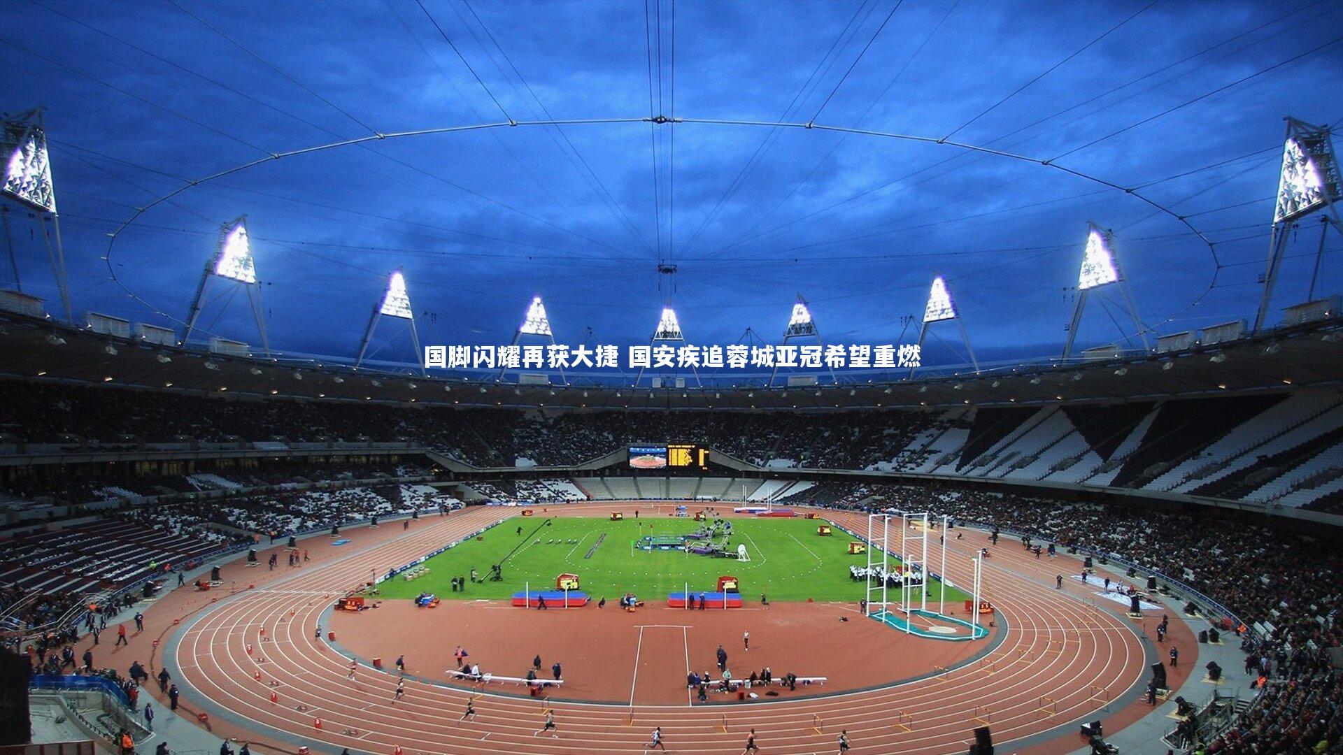 【开云体育官网】国脚闪耀再获大捷 国安疾追蓉城亚冠希望重燃-第2张图片-开云官网app